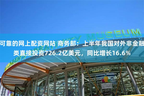 可靠的网上配资网站 商务部：上半年我国对外非金融类直接投资726.2亿美元，同比增长16.6%