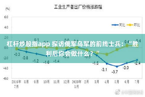 杠杆炒股指app 探访俄军乌军的前线士兵：“胜利后你会做什么？”