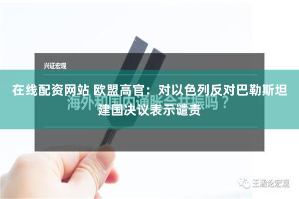 在线配资网站 欧盟高官：对以色列反对巴勒斯坦建国决议表示谴责