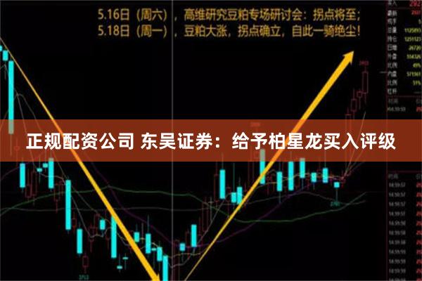 正规配资公司 东吴证券：给予柏星龙买入评级