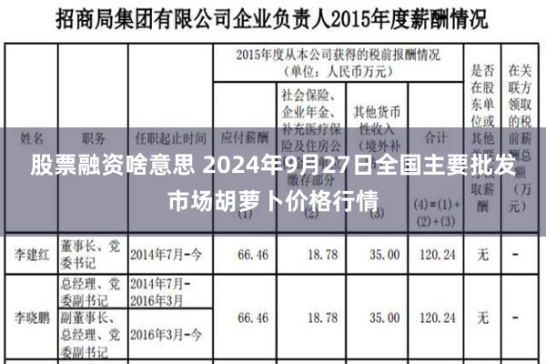 股票融资啥意思 2024年9月27日全国主要批发市场胡萝卜价格行情