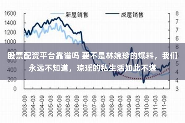 股票配资平台靠谱吗 要不是林婉珍的爆料，我们永远不知道，琼瑶的私生活如此不堪